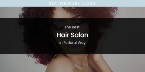 The Absolute Best Hair Salon in Federal Way
